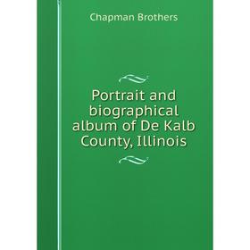 

Книга Portrait and biographical album of De Kalb County, Illinois