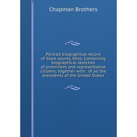 

Книга Portrait biographical record of Stark county, Ohio. Containing biographical sketches of prominent and representative citizens, together with. of