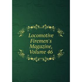 

Книга Locomotive Firemen's Magazine, Volume 46