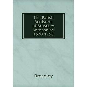 

Книга The Parish Registers of Broseley, Shropshire, 1570-1750