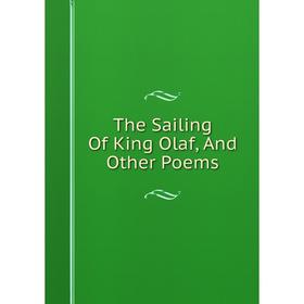 

Книга The Sailing Of King Olaf, And Other Poems