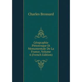 

Книга Géographie Pittoresque Et Monumentale De La France, Volume 4 (French Edition)