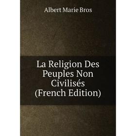 

Книга La Religion Des Peuples Non Civilisés