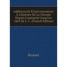 

Книга Additions Et Éclaircissements À L'histoire De La Géorgie Depuis L'antiquité Jusqu'en 1469