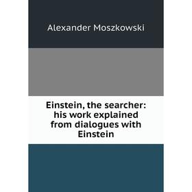 

Книга Einstein, the searcher: his work explained from dialogues with Einstein