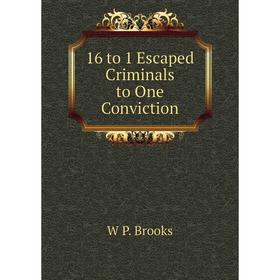 

Книга 16 to 1 Escaped Criminals to One Conviction