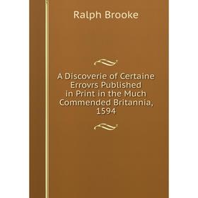 

Книга A Discoverie of Certaine Errovrs Published in Print in the Much Commended Britannia, 1594