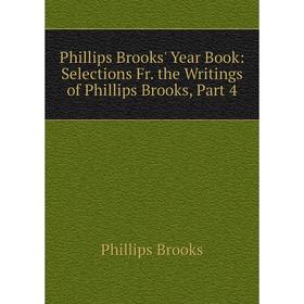 

Книга Phillips Brooks' Year Book: Selections Fr. the Writings of Phillips Brooks, Part 4