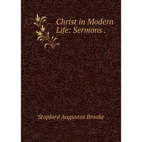 

Книга Christ in Modern Life: Sermons.