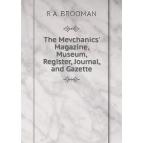 

Книга The Mevchanics' Magazine, Museum, Register, Journal, and Gazette