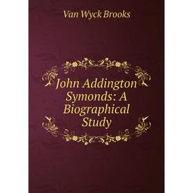

Книга John Addington Symonds: A Biographical Study