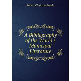 

Книга A Bibliography of the World's Municipal Literature