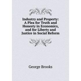 

Книга Industry and Property: A Plea for Truth and Honesty in Economics, and for Liberty and Justice in Social Reform