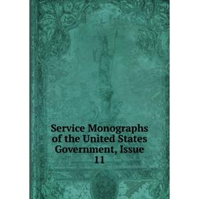 

Книга Service Monographs of the United States Government, Issue 11
