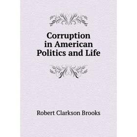 

Книга Corruption in American Politics and Life