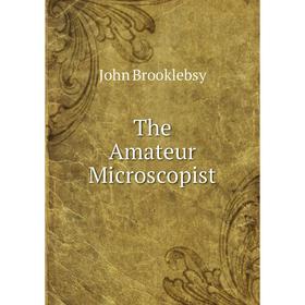 

Книга The Amateur Microscopist
