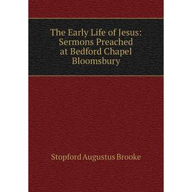 

Книга The Early Life of Jesus: Sermons Preached at Bedford Chapel Bloomsbury