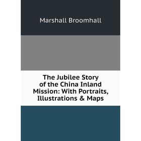 

Книга The Jubilee Story of the China Inland Mission: With Portraits, Illustrations & Maps