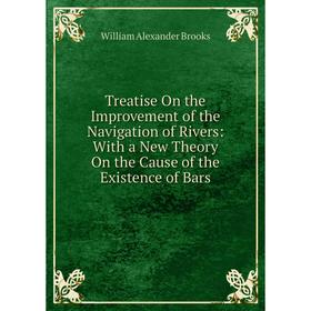 

Книга Treatise On the Improvement of the Navigation of Rivers: With a New Theory On the Cause of the Existence of Bars