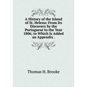 

Книга A History of the Island of St. Helena: From Its Discovery by the Portuguese to the Year 1806; to Which Is Added an Appendix