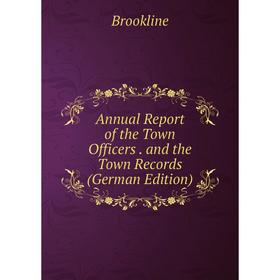 

Книга Annual Report of the Town Officers. and the Town Records (German Edition)