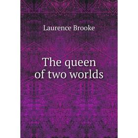 

Книга The queen of two worlds