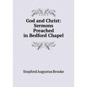 

Книга God and Christ: Sermons Preached in Bedford Chapel