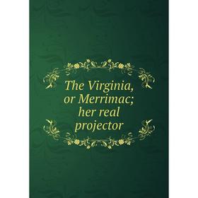 

Книга The Virginia, or Merrimac; her real projector