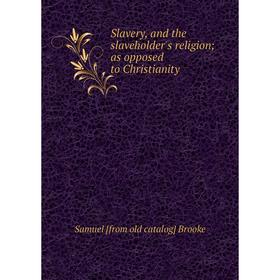 

Книга Slavery, and the slaveholder's religion; as opposed to Christianity