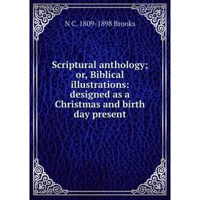 

Книга Scriptural anthology; or, Biblical illustrations: designed as a Christmas and birth day present