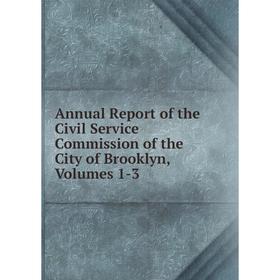 

Книга Annual Report of the Civil Service Commission of the City of Brooklyn, Volumes 1-3
