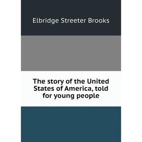 

Книга The story of the United States of America, told for young people