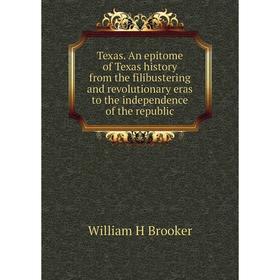 

Книга Texas. An epitome of Texas history from the filibustering and revolutionary eras to the independence of the republic