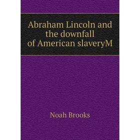 

Книга Abraham Lincoln and the downfall of American slaveryM
