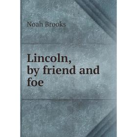 

Книга Lincoln, by friend and foe