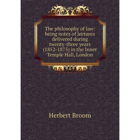 

Книга The philosophy of law: being notes of lectures delivered during twenty-three years (1852-1875) in the Inner Temple Hall, London