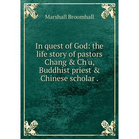 

Книга In quest of God: the life story of pastors Chang & Ch'u, Buddhist priest & Chinese scholar.