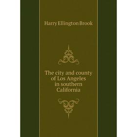 

Книга The city and county of Los Angeles in southern California