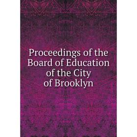 

Книга Proceedings of the Board of Education of the City of Brooklyn