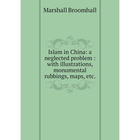 

Книга Islam in China: a neglected problem: with illustrations, monumental rubbings, maps, etc.