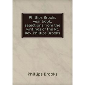 

Книга Phillips Brooks year book; selections from the writings of the Rt. Rev. Phillips Brooks