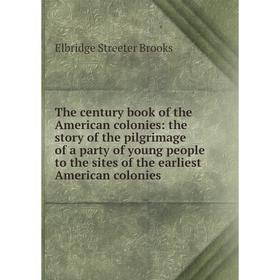 

Книга The century book of the American colonies: the story of the pilgrimage of a party of young people
