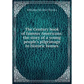 

Книга The Century book of famous Americans: the story of a young people's pilgrimage to historic homes