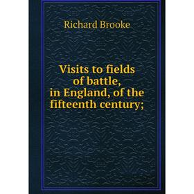 

Книга Visits to fields of battle, in England, of the fifteenth century