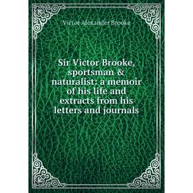 

Книга Sir Victor Brooke, sportsman & naturalist: a memoir of his life and extracts from his letters and journals