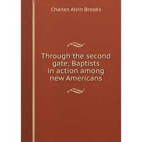 

Книга Through the second gate; Baptists in action among new Americans