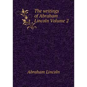 

Книга The writings of Abraham Lincoln Volume 2