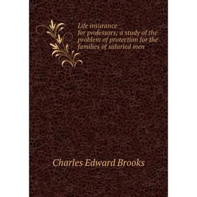 

Книга Life insurance for professors; a study of the problem of protection for the families of salaried men