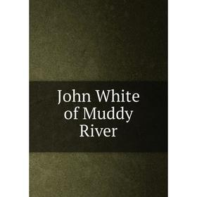 

Книга John White of Muddy River