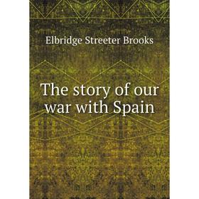 

Книга The story of our war with Spain
